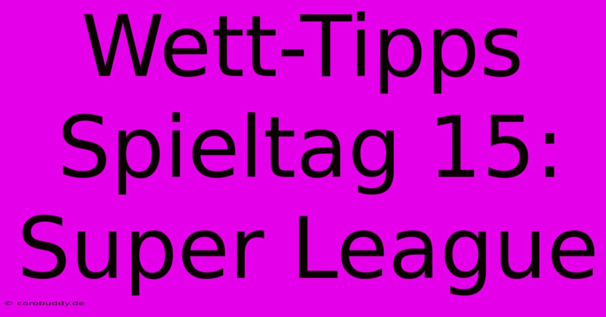 Wett-Tipps Spieltag 15: Super League