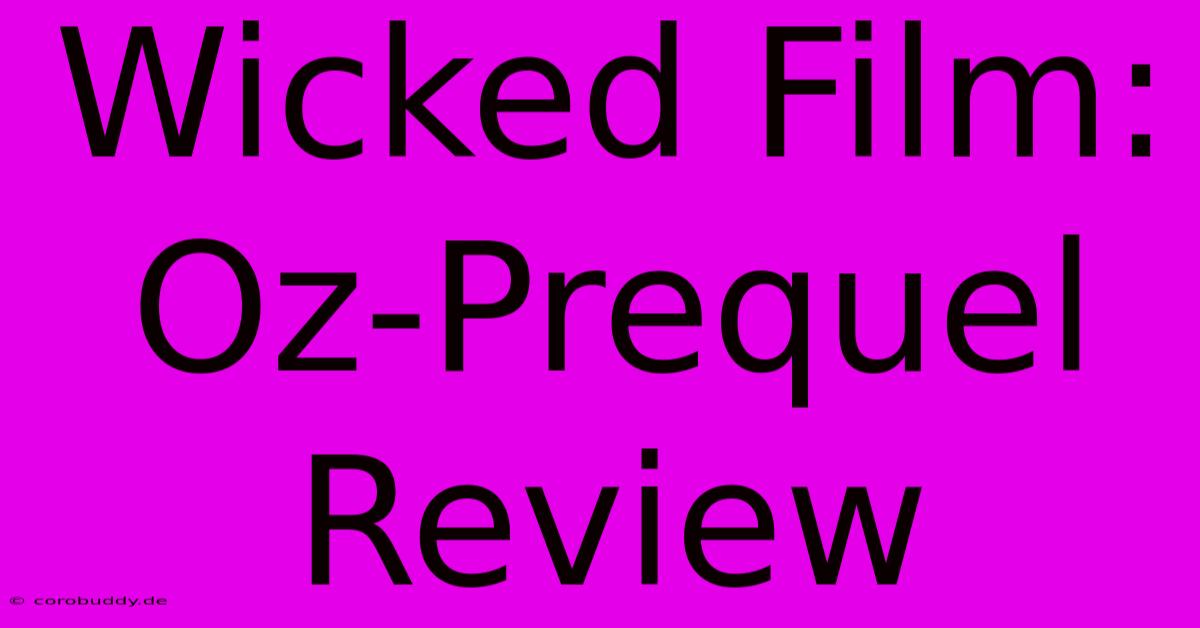 Wicked Film: Oz-Prequel Review