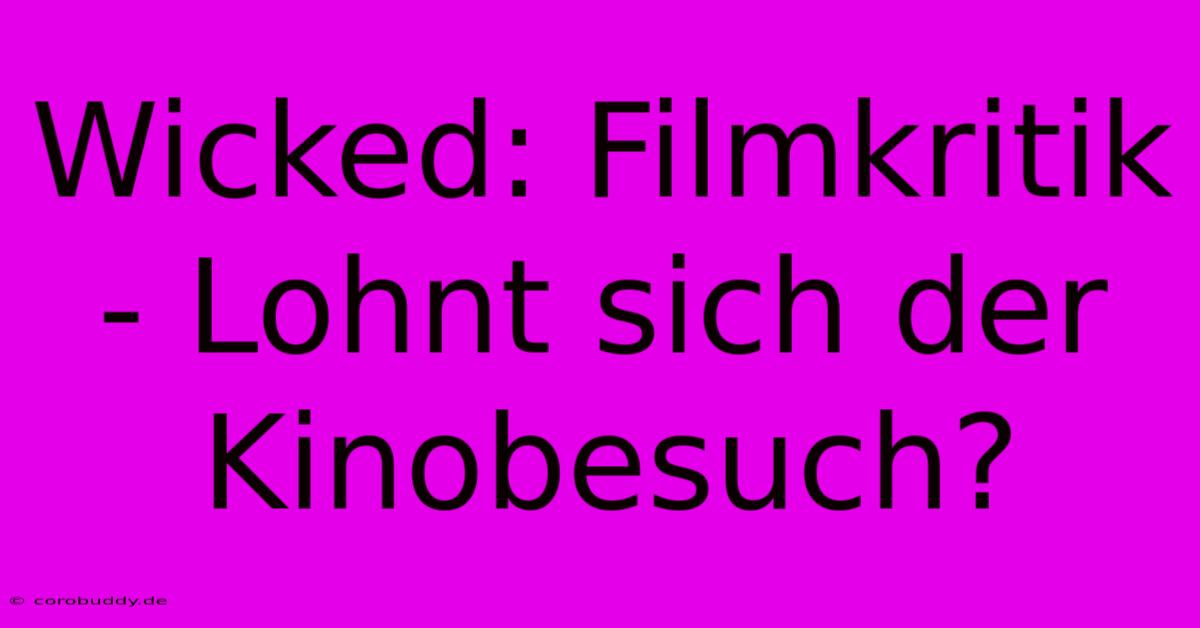 Wicked: Filmkritik - Lohnt Sich Der Kinobesuch?