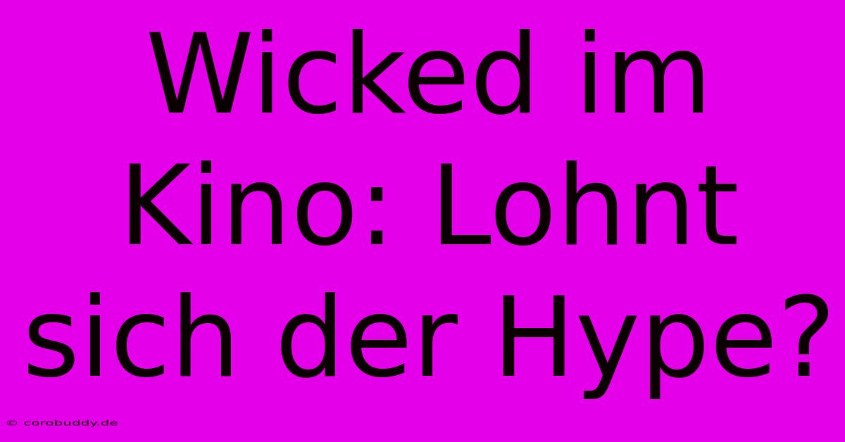 Wicked Im Kino: Lohnt Sich Der Hype?