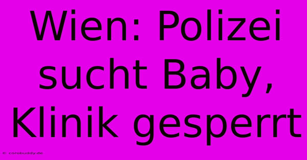 Wien: Polizei Sucht Baby, Klinik Gesperrt