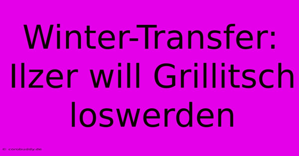 Winter-Transfer: Ilzer Will Grillitsch Loswerden