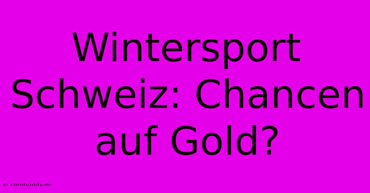 Wintersport Schweiz: Chancen Auf Gold?