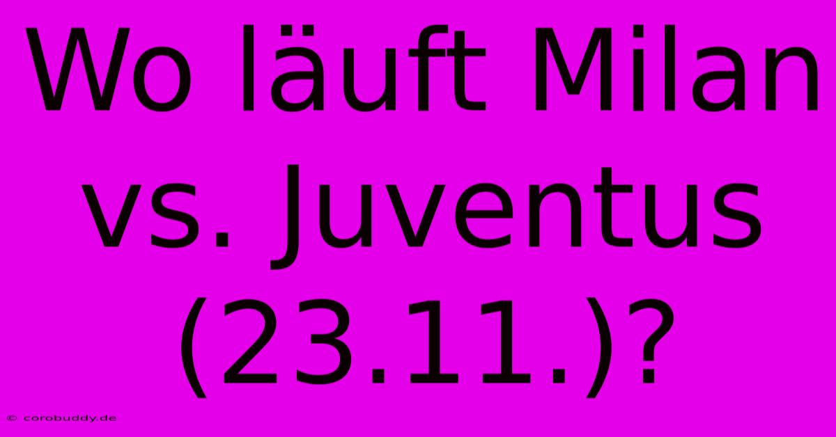 Wo Läuft Milan Vs. Juventus (23.11.)?