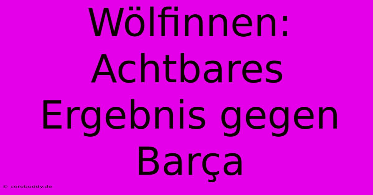 Wölfinnen: Achtbares Ergebnis Gegen Barça