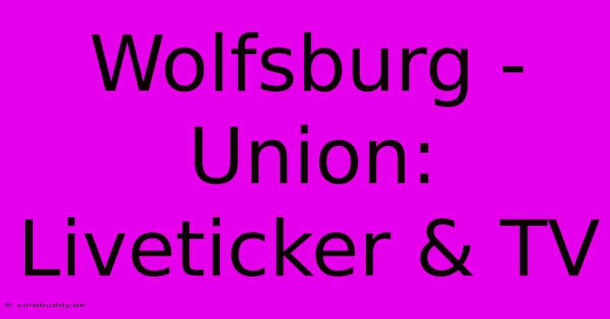 Wolfsburg - Union: Liveticker & TV