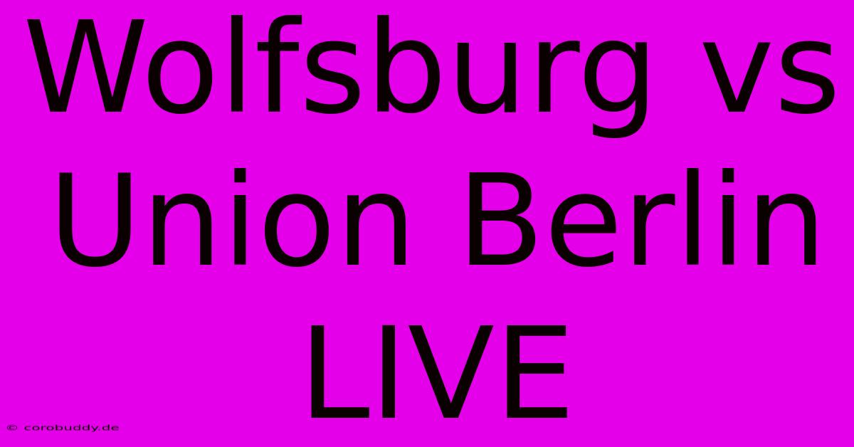 Wolfsburg Vs Union Berlin LIVE