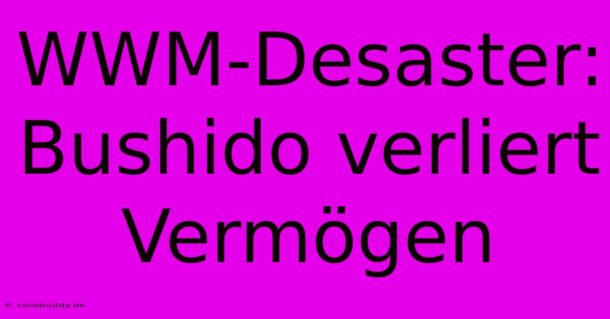 WWM-Desaster: Bushido Verliert Vermögen