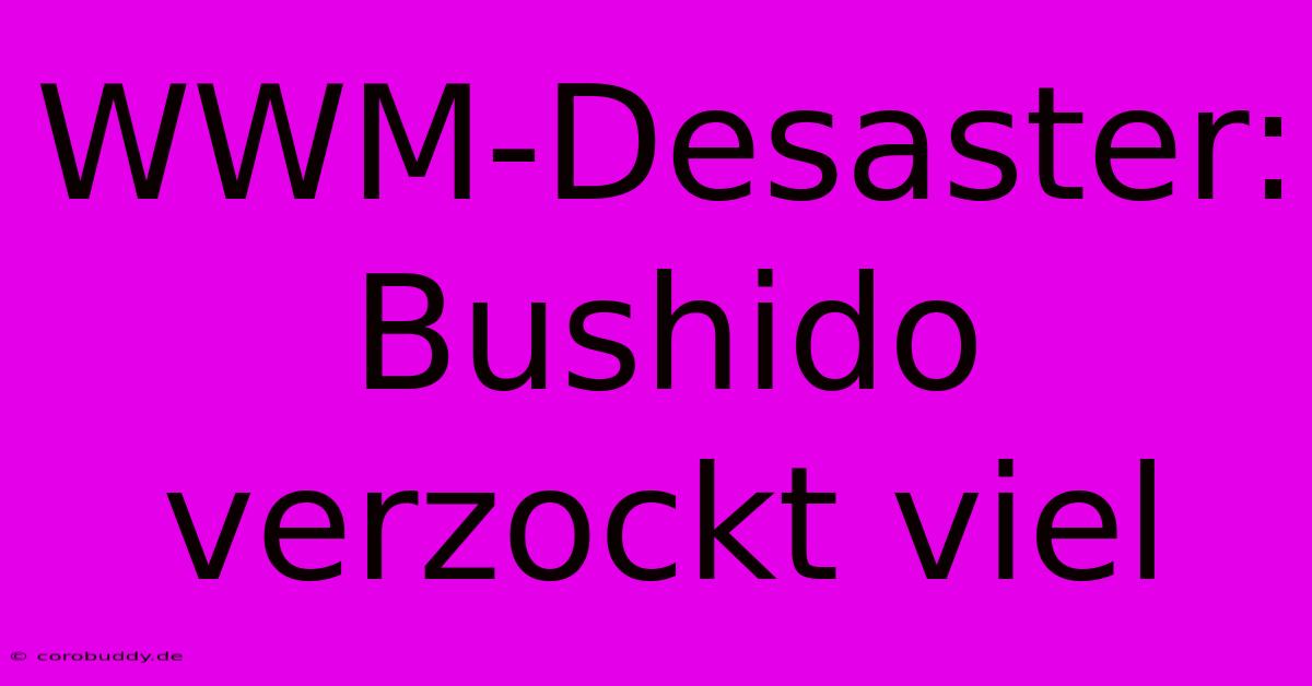 WWM-Desaster: Bushido Verzockt Viel