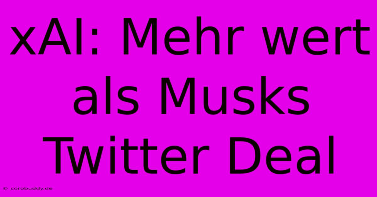 XAI: Mehr Wert Als Musks Twitter Deal