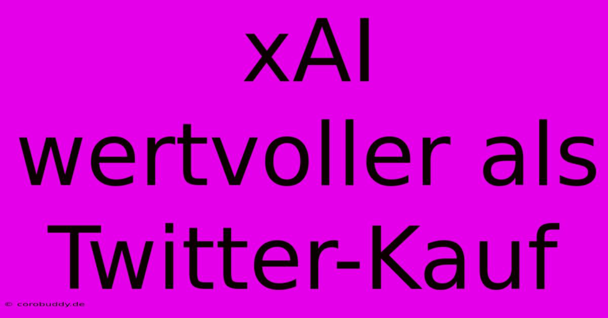 XAI Wertvoller Als Twitter-Kauf