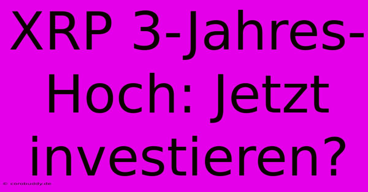 XRP 3-Jahres-Hoch: Jetzt Investieren?