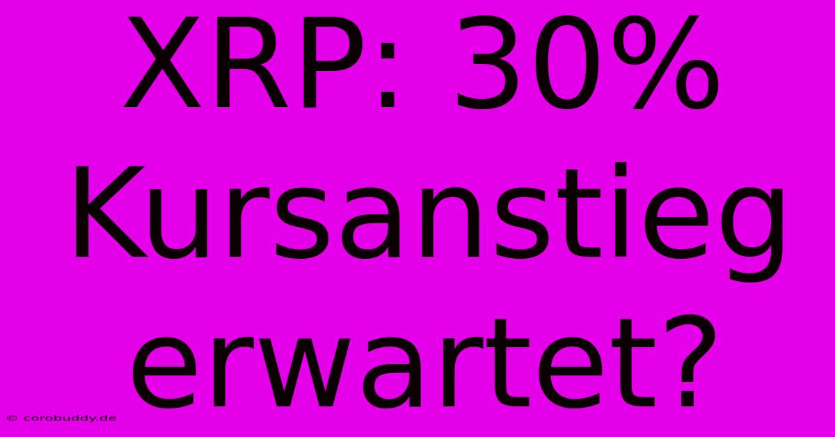 XRP: 30% Kursanstieg Erwartet?