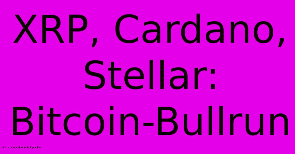 XRP, Cardano, Stellar: Bitcoin-Bullrun