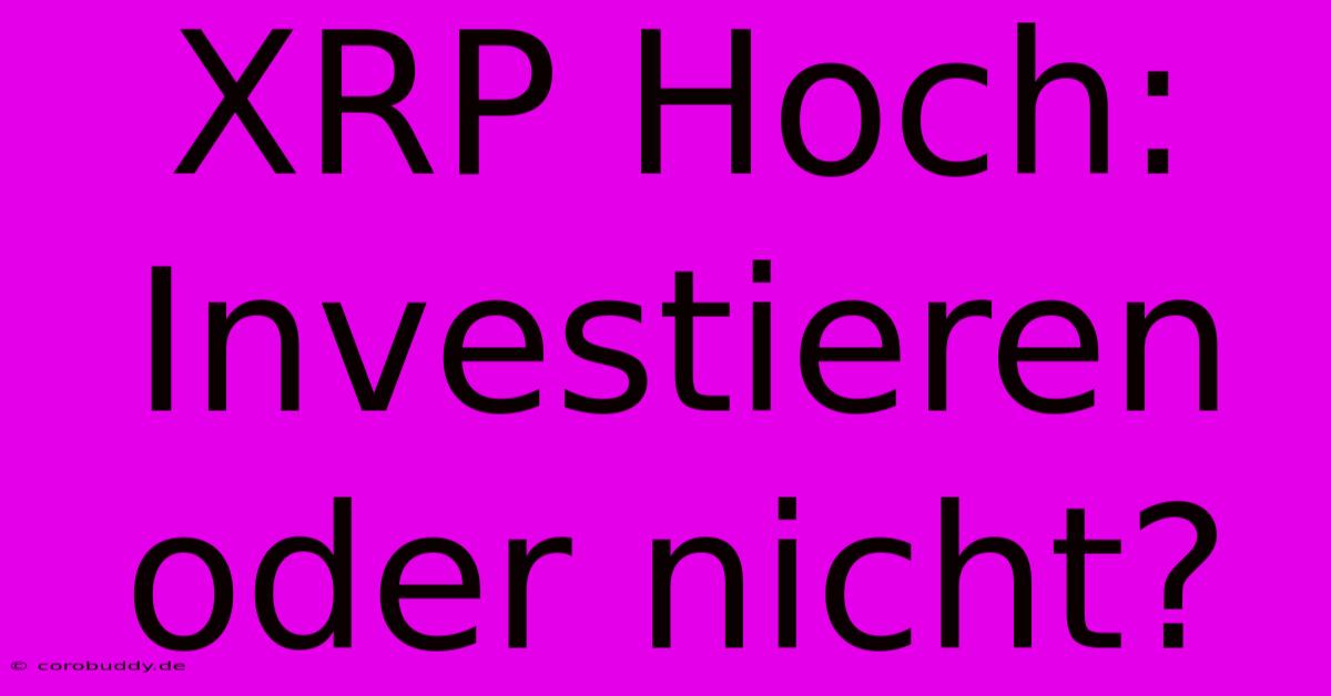 XRP Hoch:  Investieren Oder Nicht?