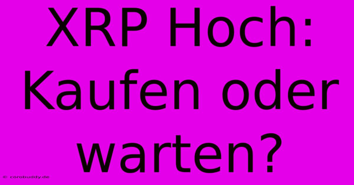 XRP Hoch: Kaufen Oder Warten?