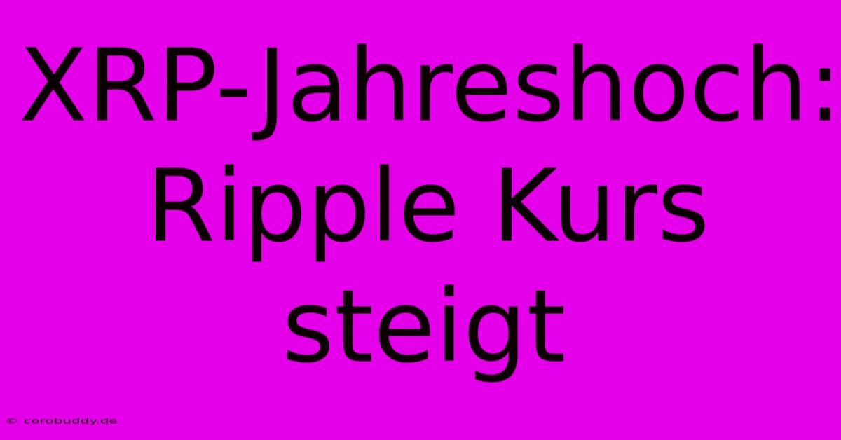 XRP-Jahreshoch: Ripple Kurs Steigt