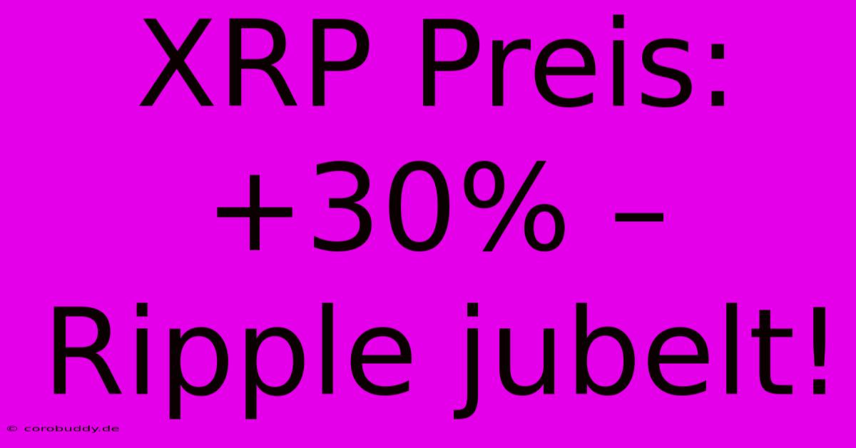 XRP Preis: +30% – Ripple Jubelt!