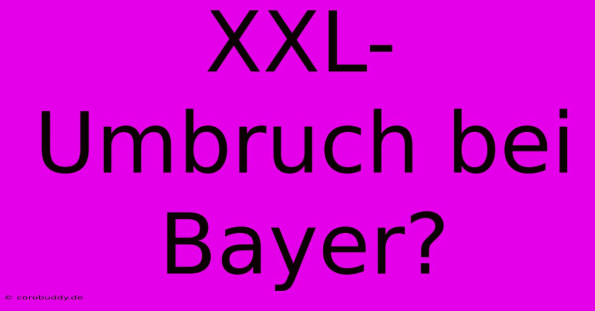 XXL-Umbruch Bei Bayer?