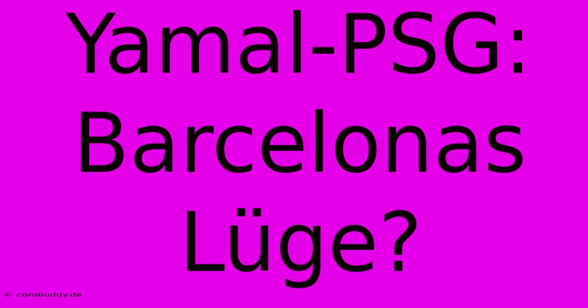 Yamal-PSG: Barcelonas Lüge?