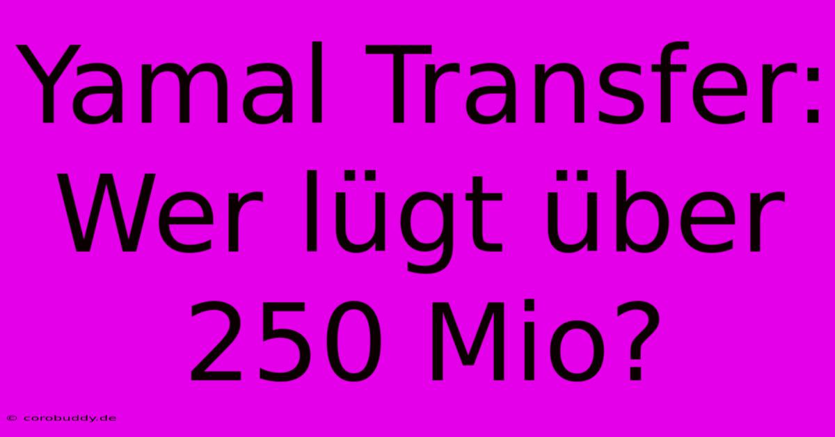 Yamal Transfer: Wer Lügt Über 250 Mio?