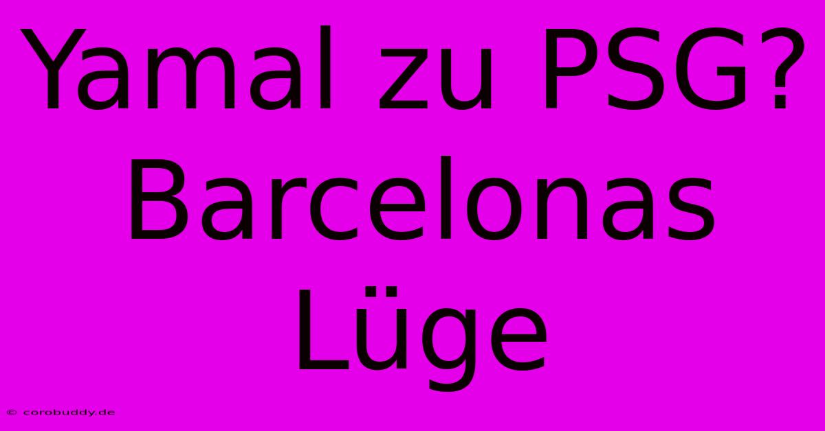 Yamal Zu PSG? Barcelonas Lüge