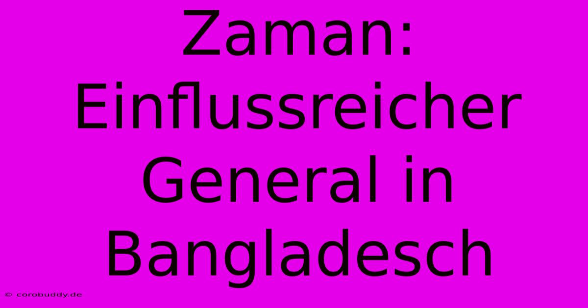 Zaman: Einflussreicher General In Bangladesch