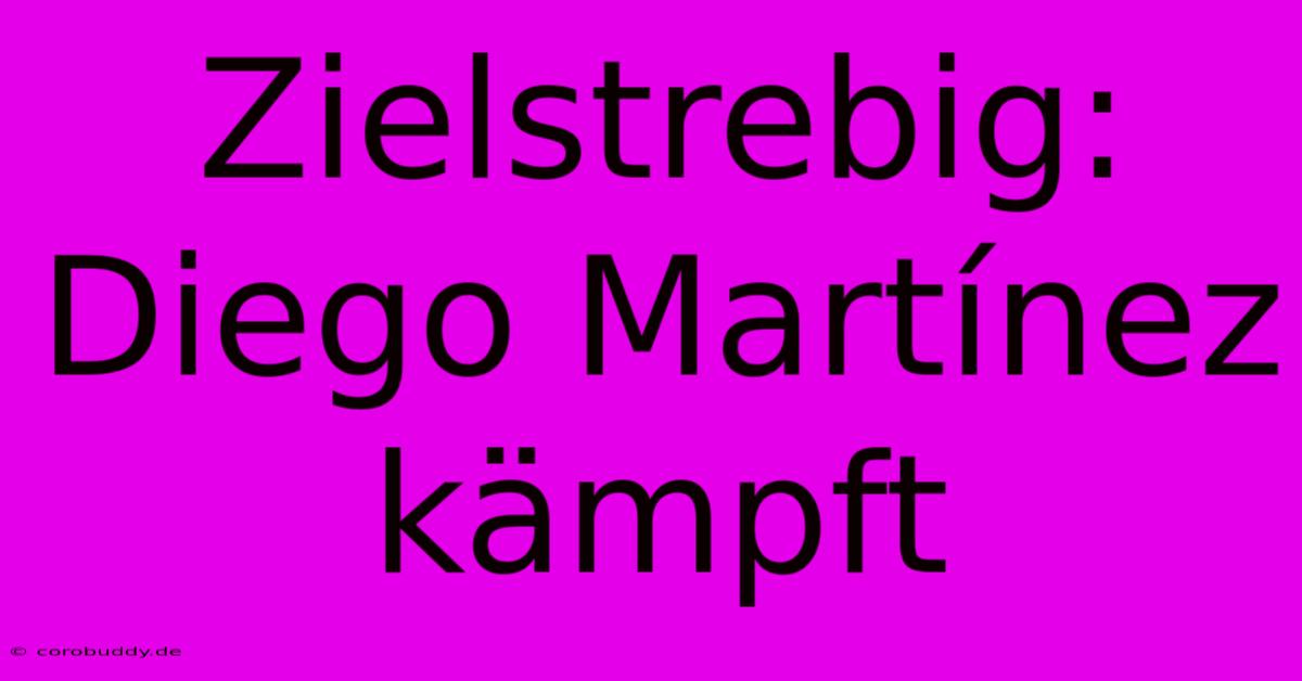 Zielstrebig: Diego Martínez Kämpft