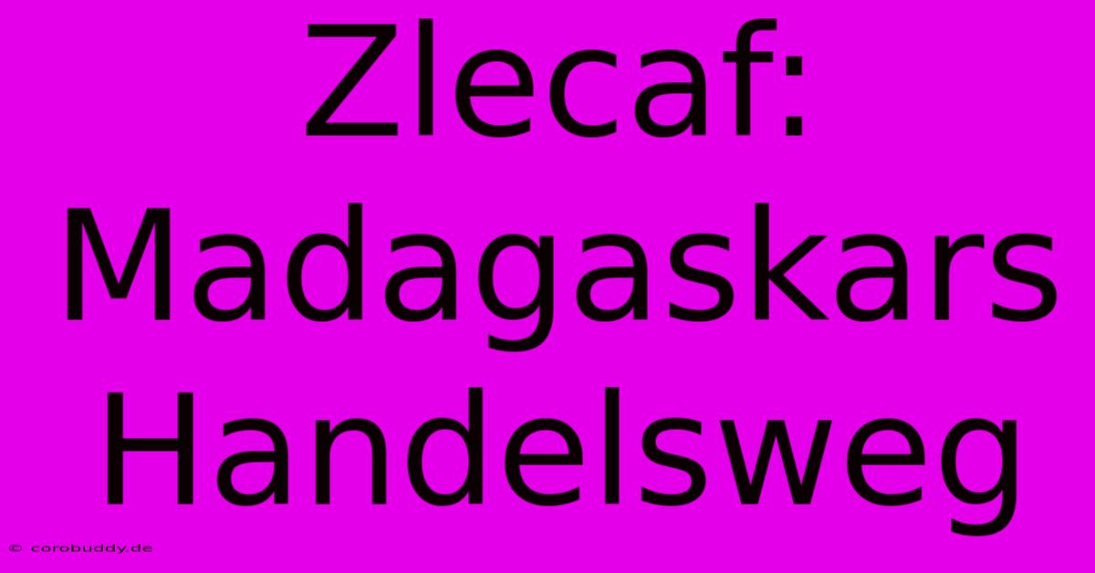 Zlecaf: Madagaskars Handelsweg