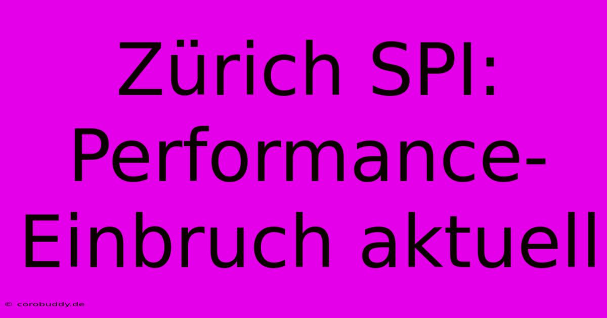 Zürich SPI: Performance-Einbruch Aktuell