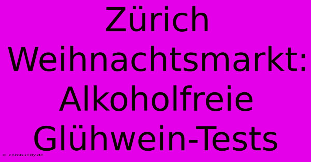 Zürich Weihnachtsmarkt: Alkoholfreie Glühwein-Tests