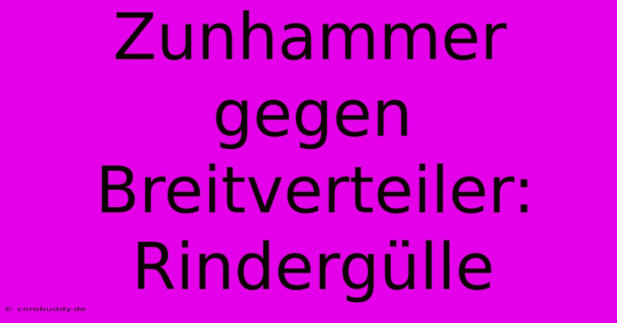 Zunhammer Gegen Breitverteiler: Rindergülle