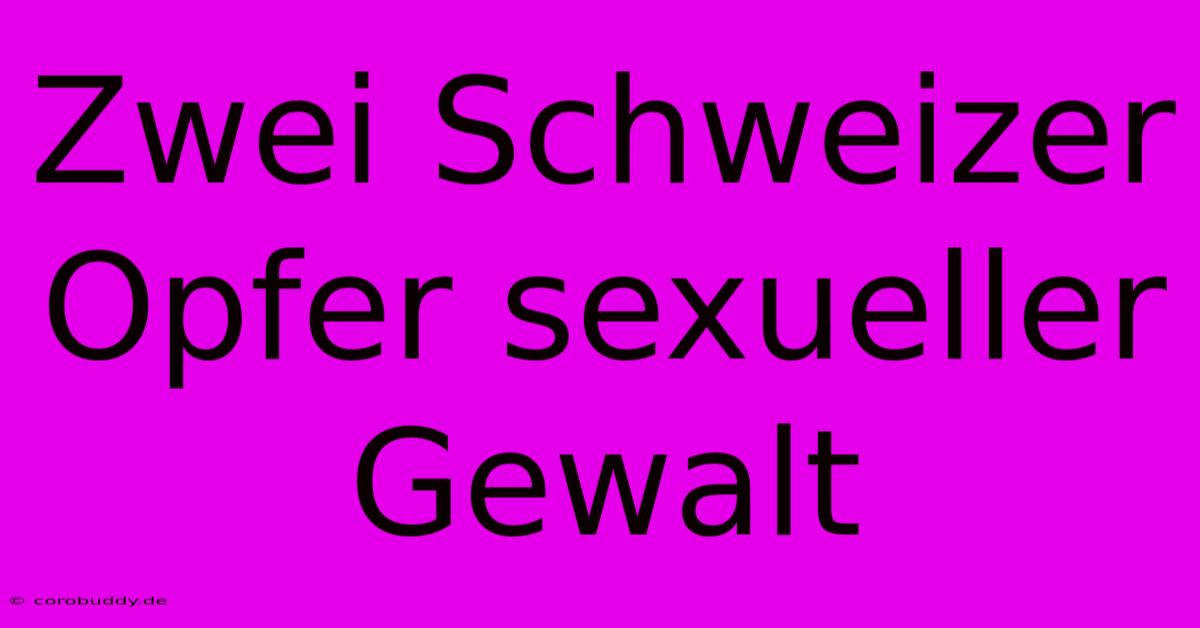 Zwei Schweizer Opfer Sexueller Gewalt